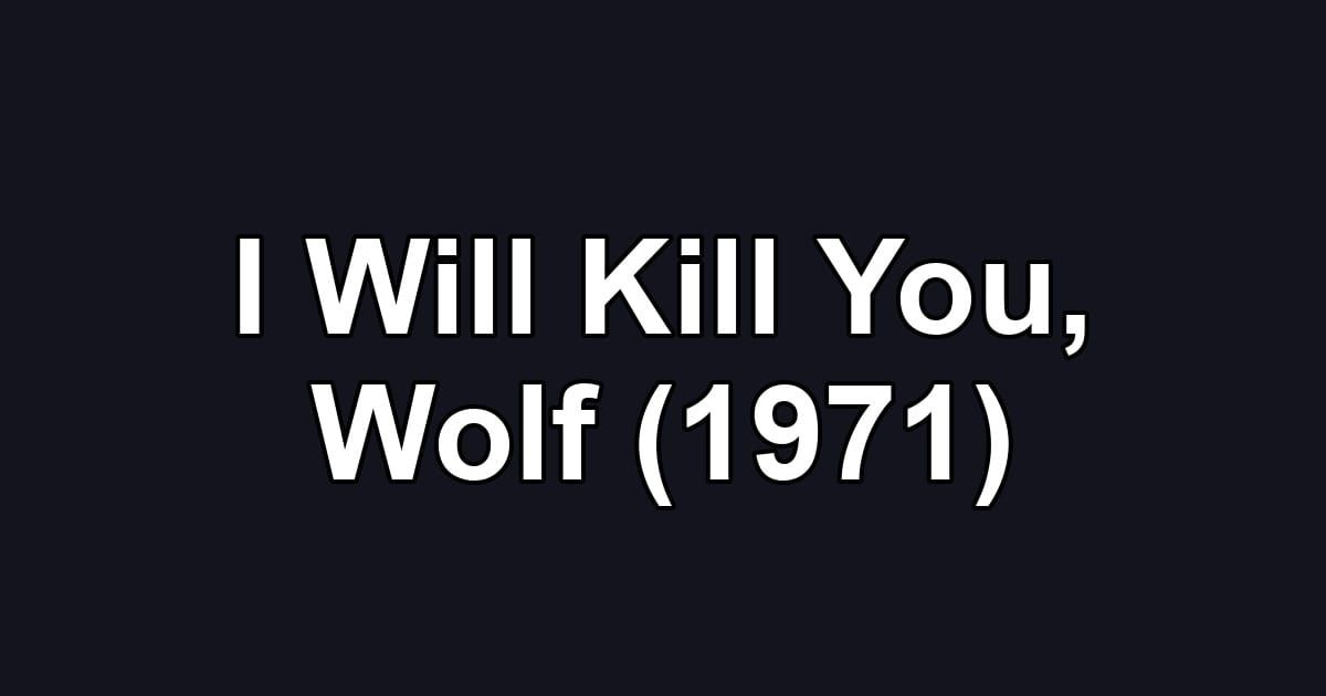 I Will Kill You, Wolf (1971)