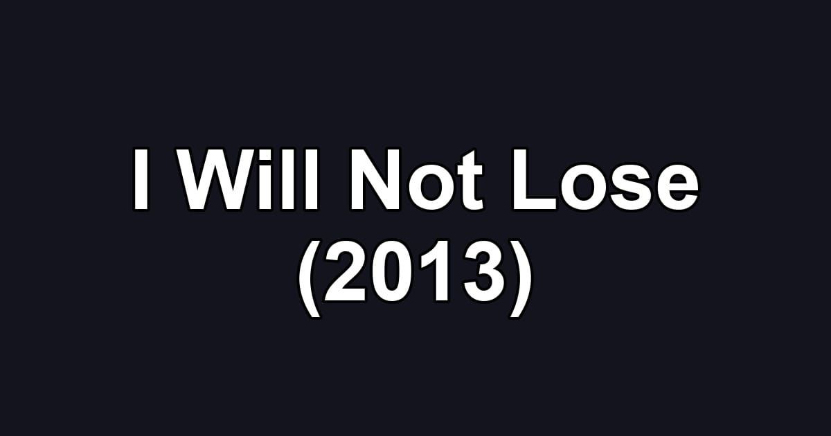 I Will Not Lose (2013)