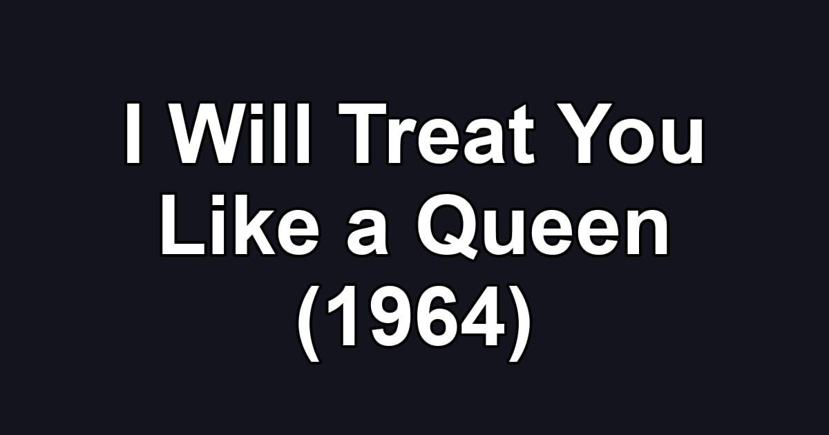 I Will Treat You Like a Queen (1964)
