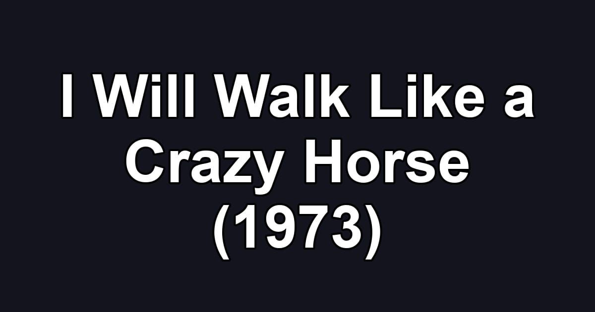 I Will Walk Like a Crazy Horse (1973)