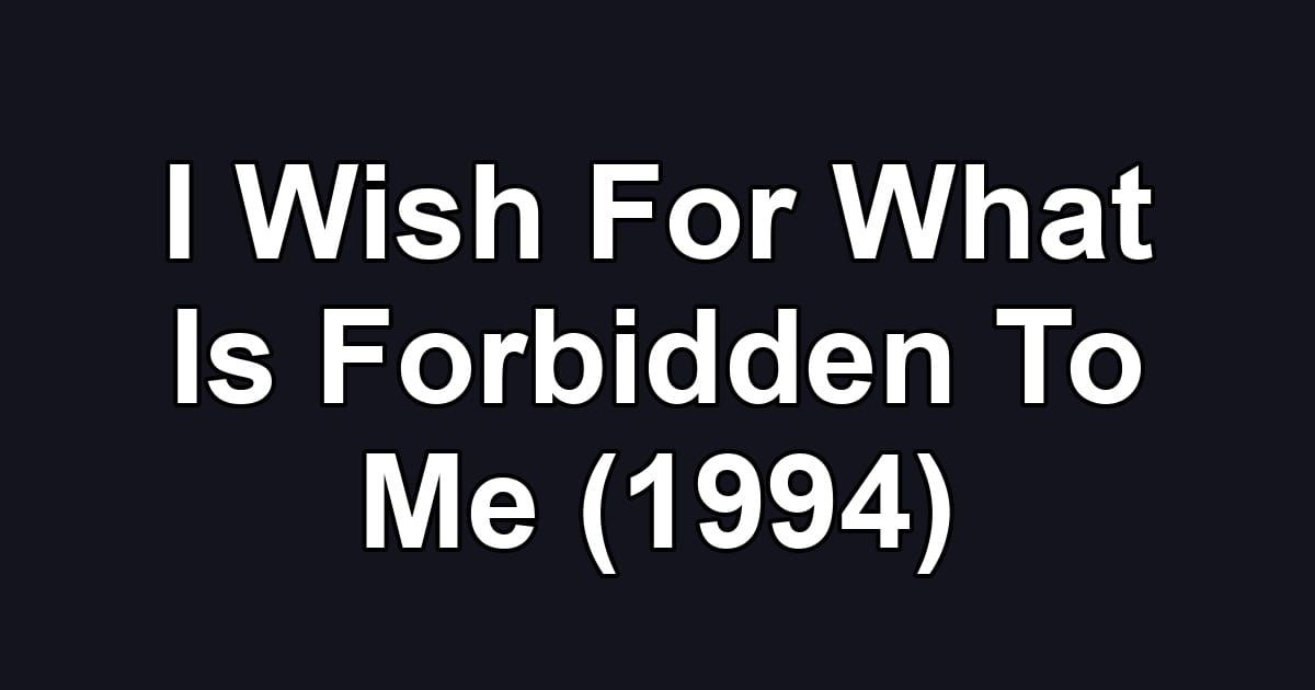 I Wish For What Is Forbidden To Me (1994)