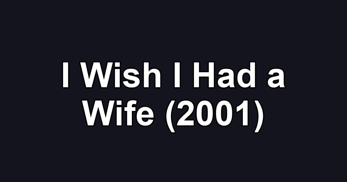 I Wish I Had a Wife (2001)