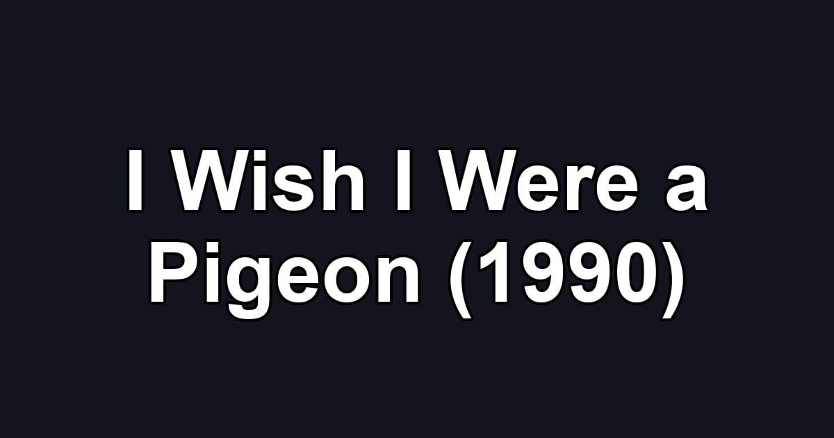 I Wish I Were a Pigeon (1990)
