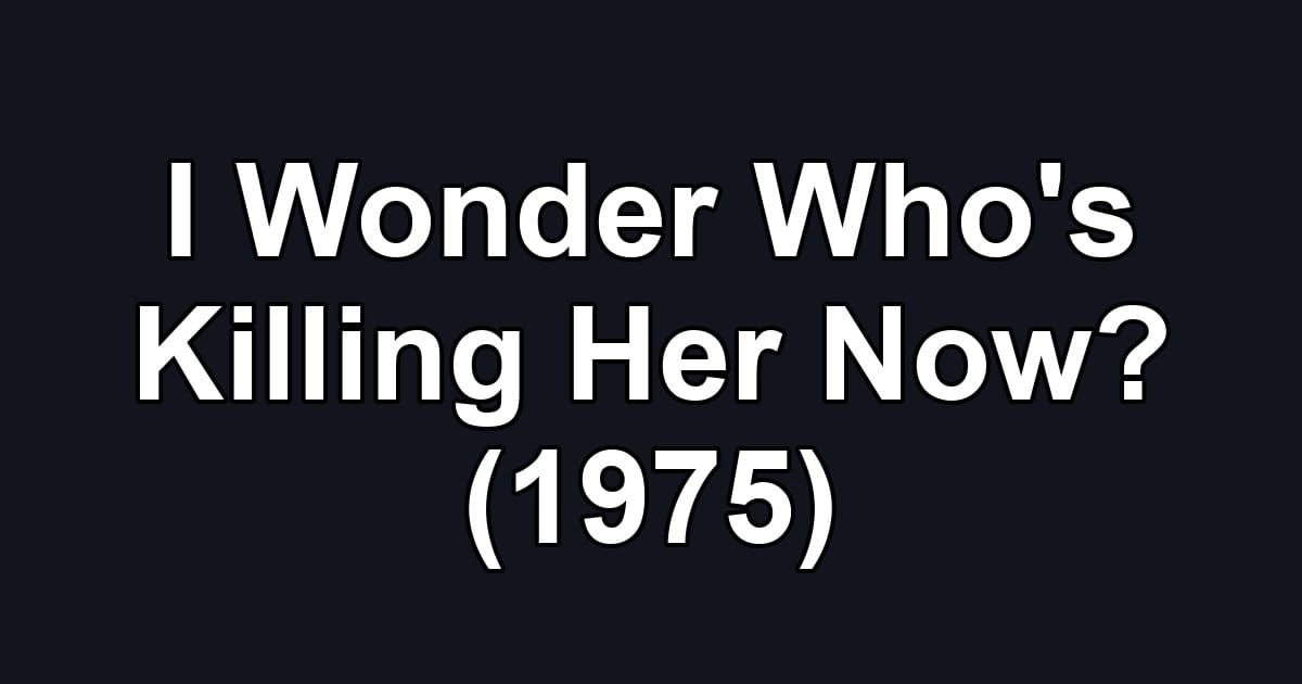 I Wonder Who's Killing Her Now? (1975)