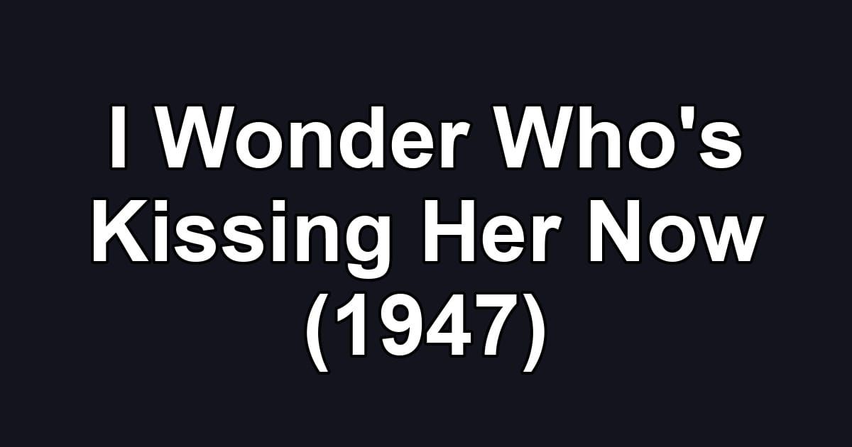 I Wonder Who's Kissing Her Now (1947)