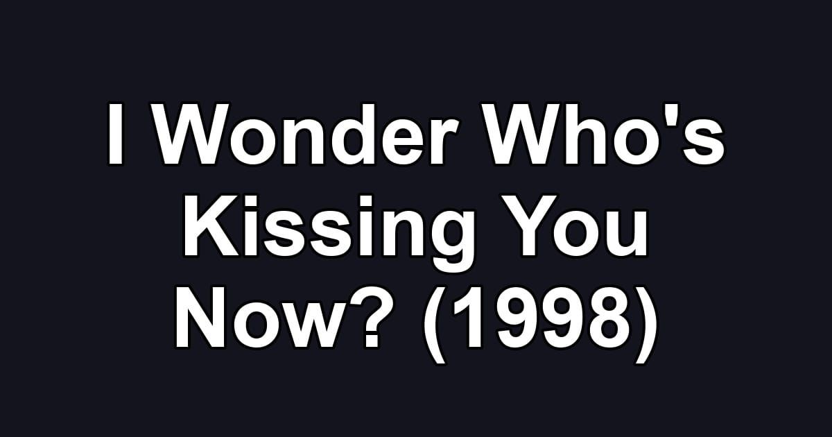 I Wonder Who's Kissing You Now? (1998)
