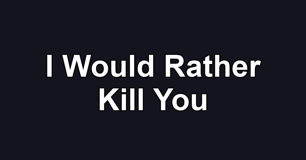 I Would Rather Kill You