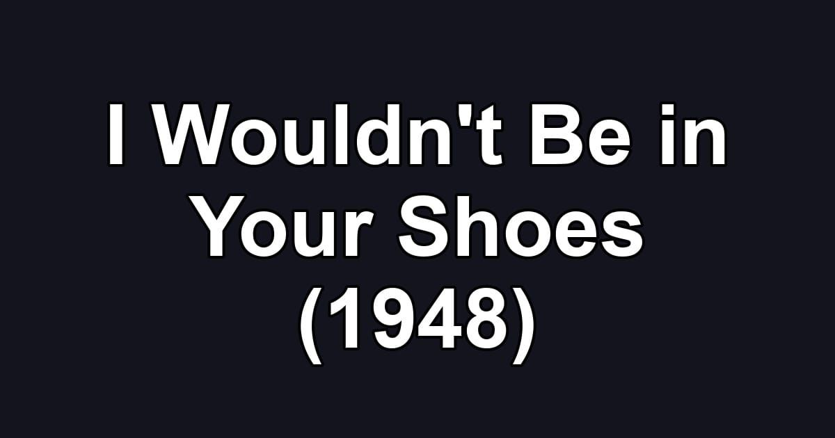 I Wouldn't Be in Your Shoes (1948)