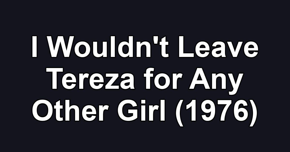 I Wouldn't Leave Tereza for Any Other Girl (1976)