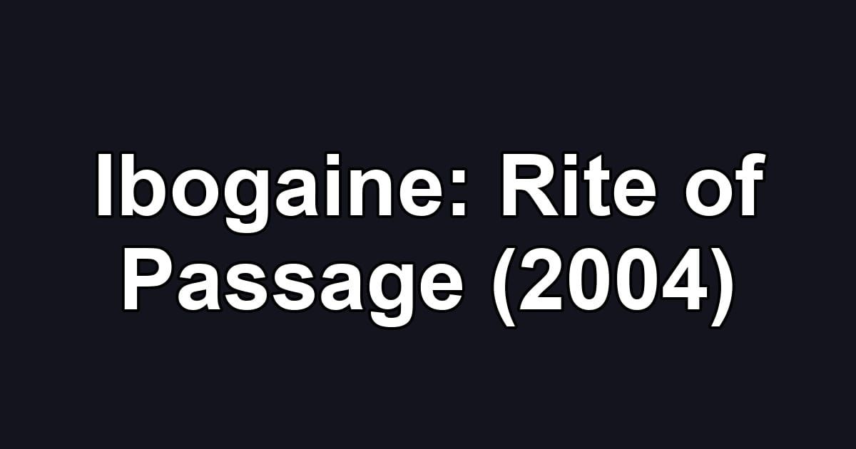 Ibogaine: Rite of Passage (2004)