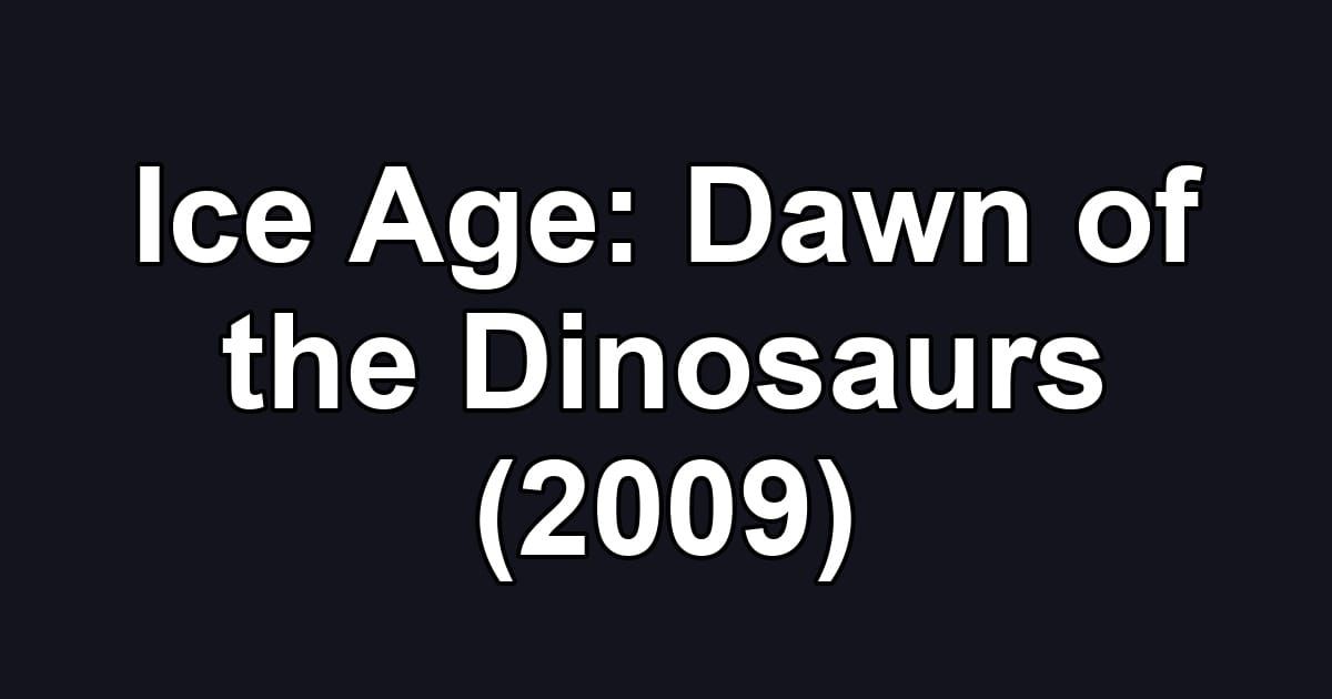 Ice Age: Dawn of the Dinosaurs (2009)