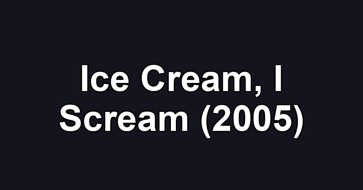 Ice Cream, I Scream (2005)
