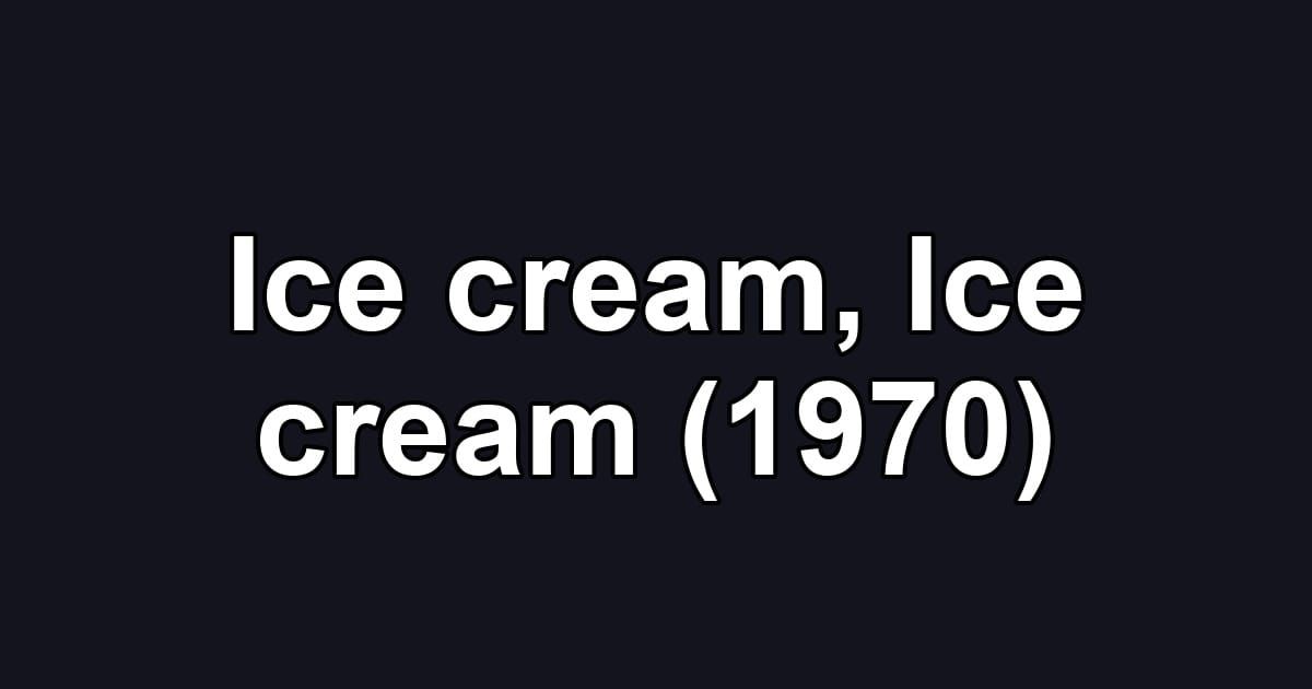 Ice cream, Ice cream (1970)