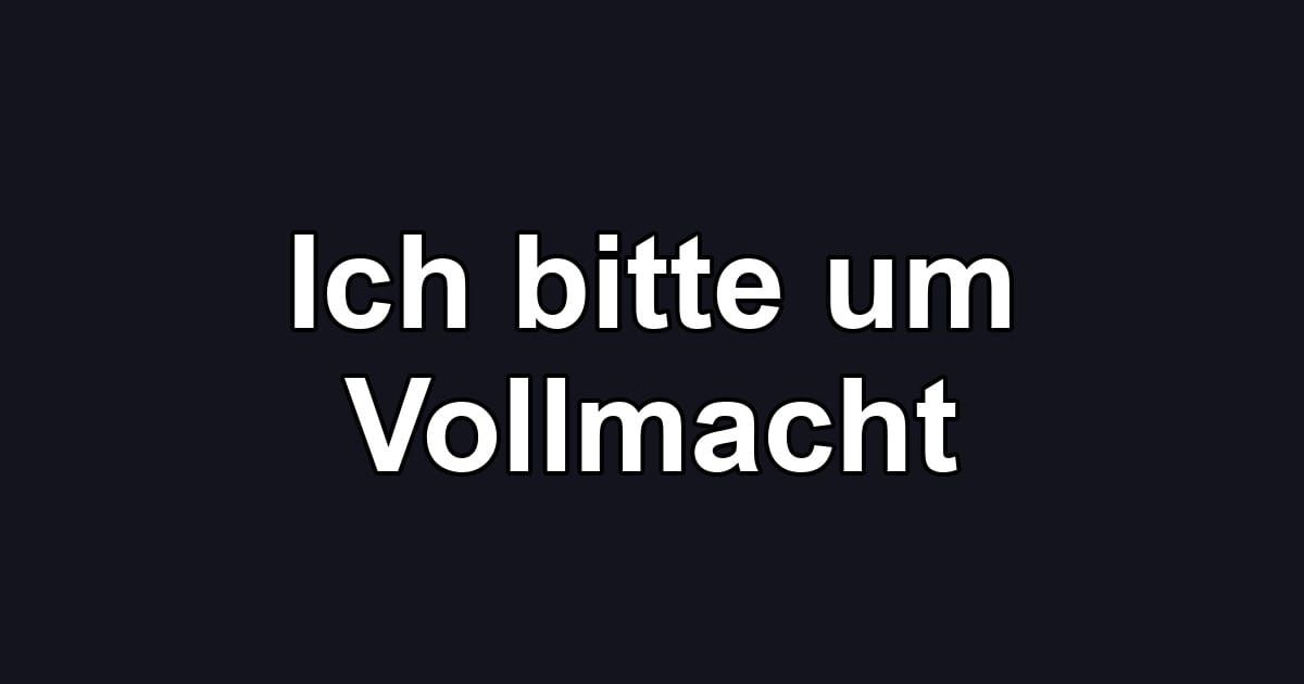 Ich bitte um Vollmacht
