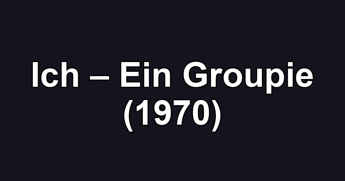 Ich – Ein Groupie (1970)