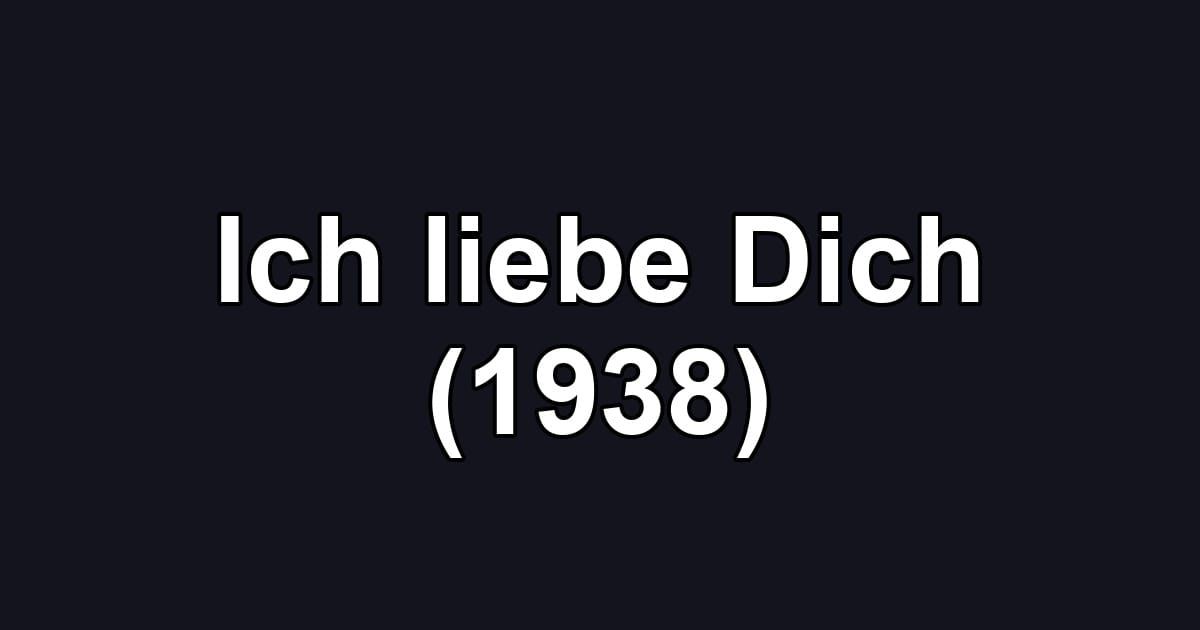 Ich liebe Dich (1938)