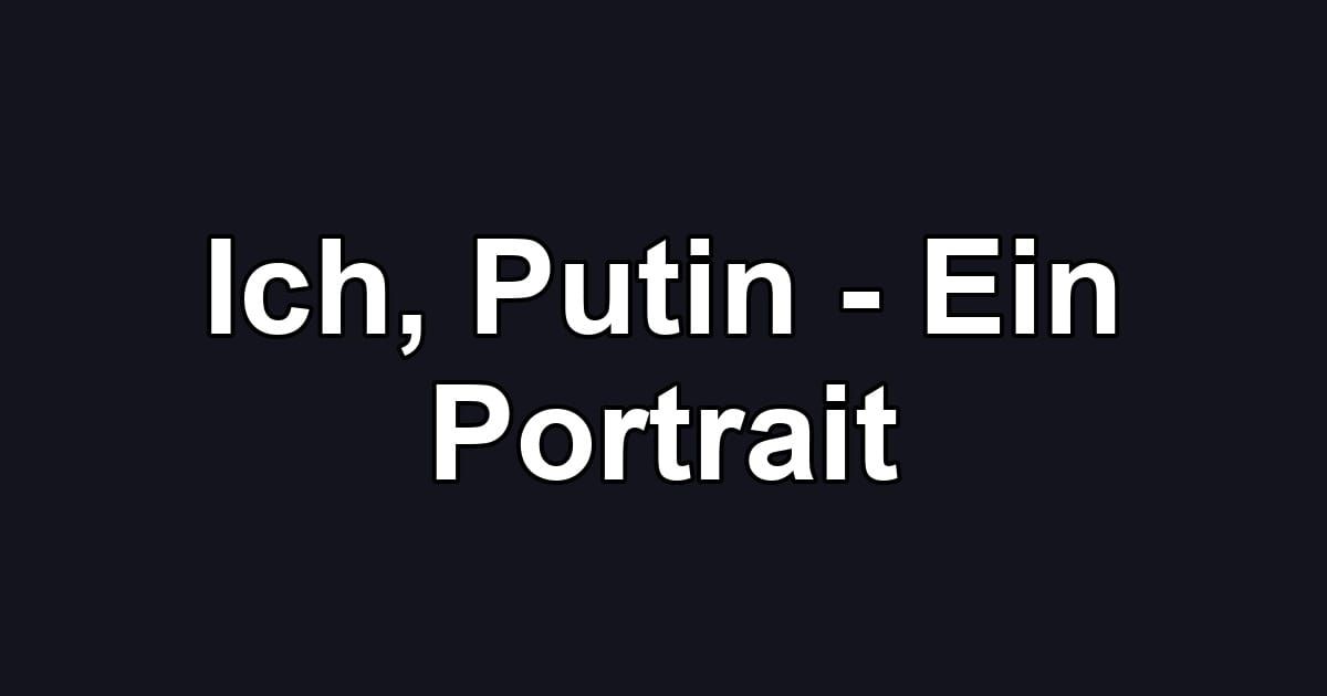 Ich, Putin - Ein Portrait