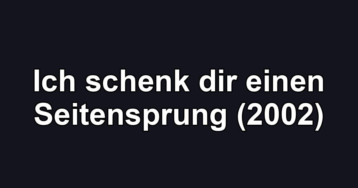 Ich schenk dir einen Seitensprung (2002)