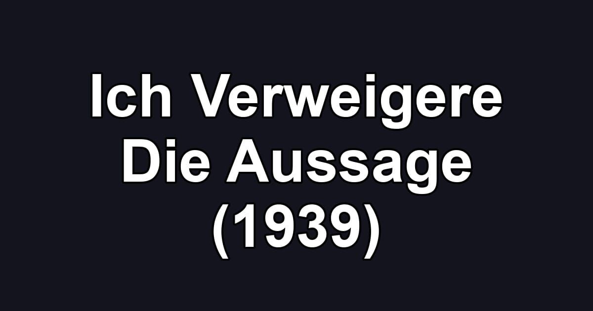 Ich Verweigere Die Aussage (1939)