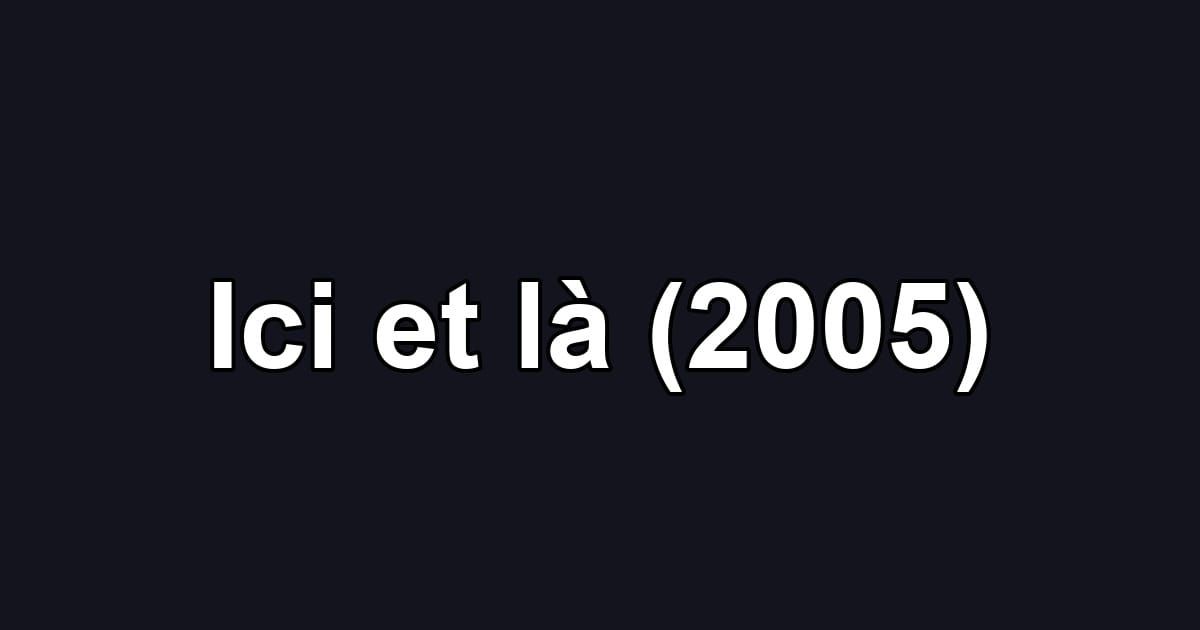 Ici et là (2005)