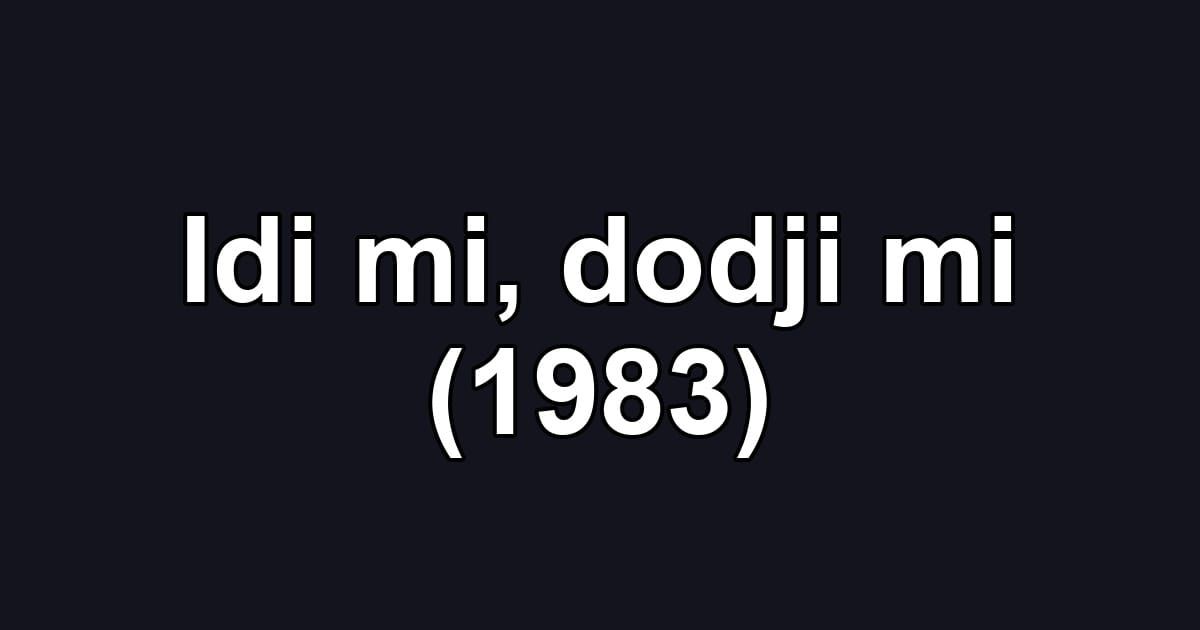 Idi mi, dodji mi (1983)