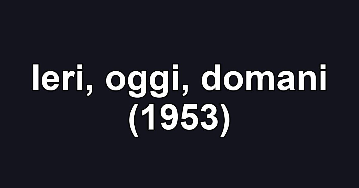 Ieri, oggi, domani (1953)