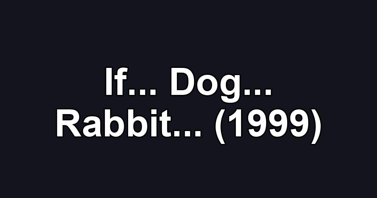 If... Dog... Rabbit... (1999)