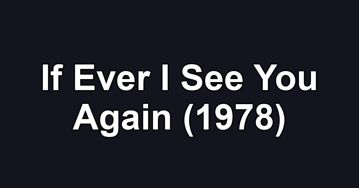 If Ever I See You Again (1978)