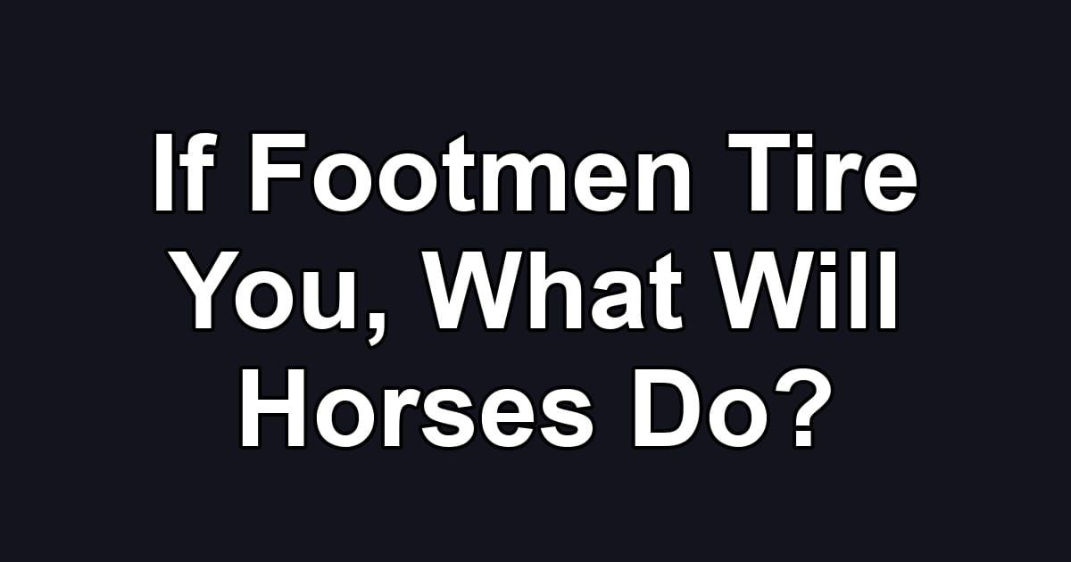 If Footmen Tire You, What Will Horses Do?