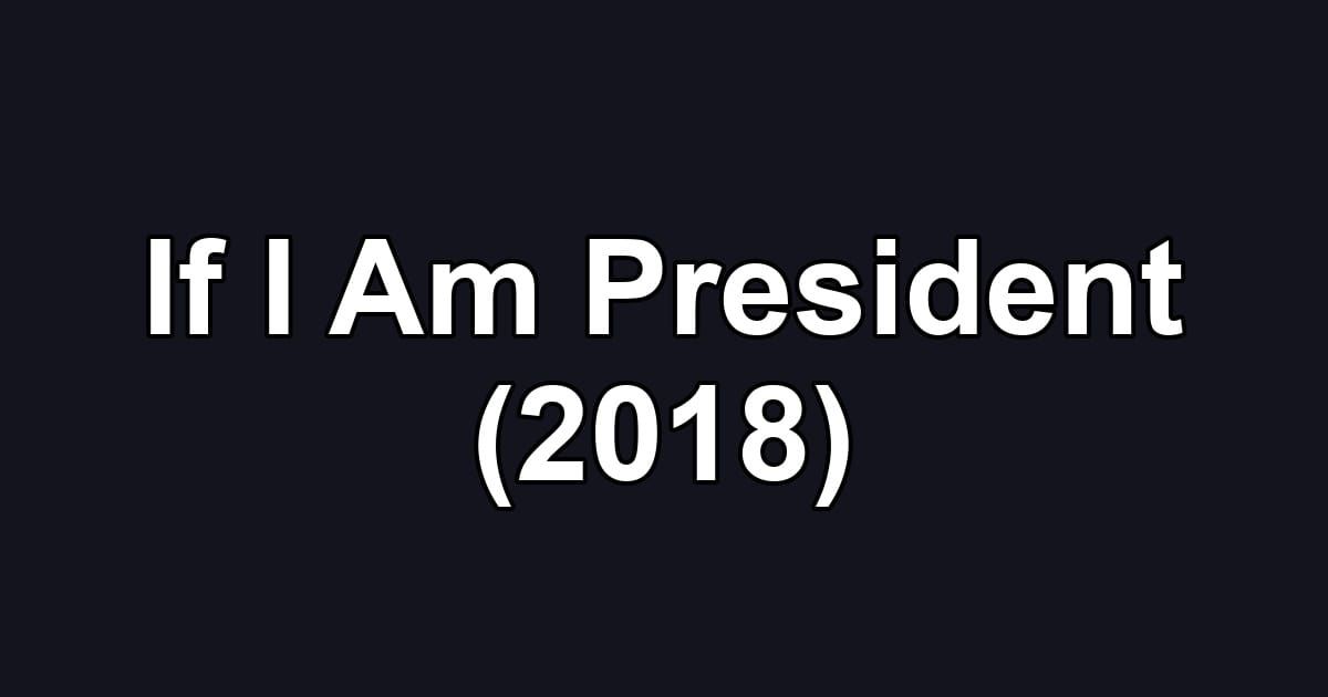 If I Am President (2018)