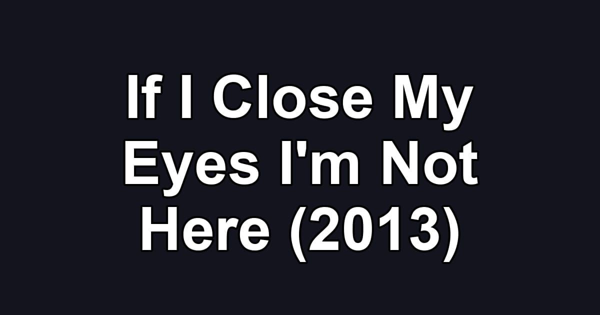 If I Close My Eyes I'm Not Here (2013)