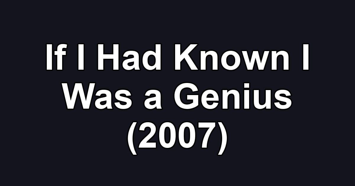 If I Had Known I Was a Genius (2007)