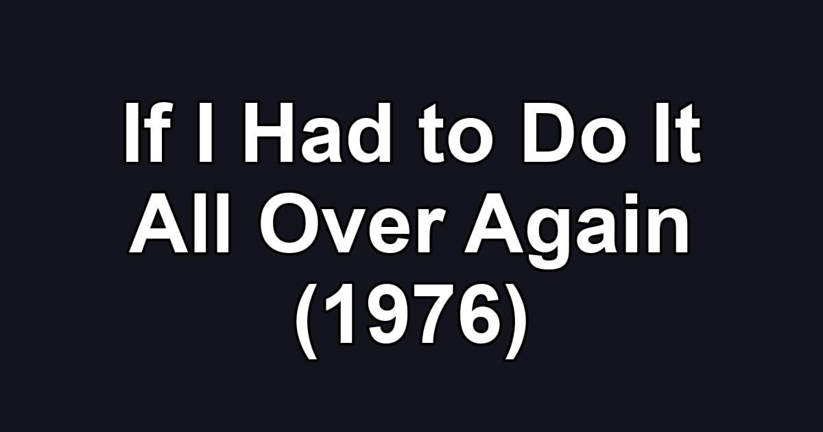 If I Had to Do It All Over Again (1976)