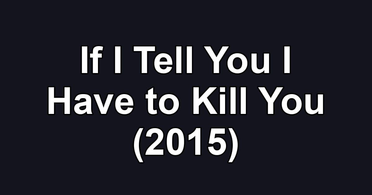 If I Tell You I Have to Kill You (2015)