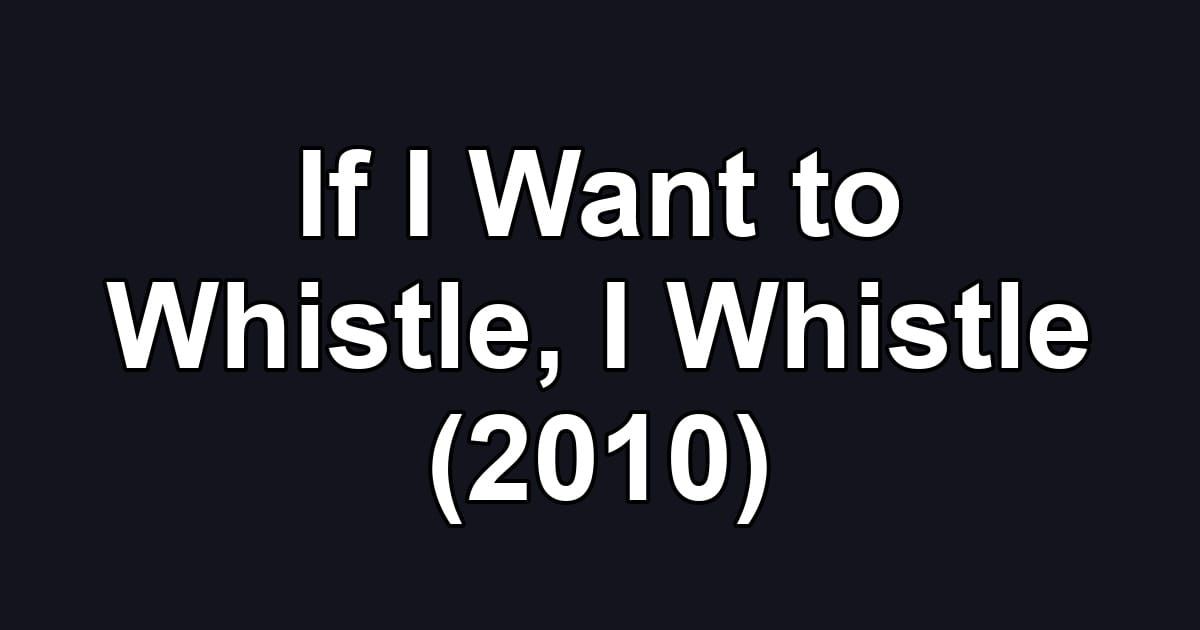 If I Want to Whistle, I Whistle (2010)
