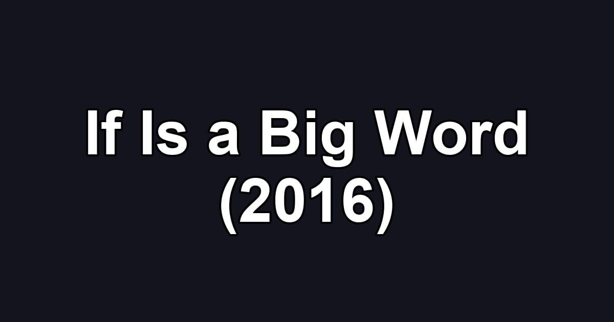If Is a Big Word (2016)