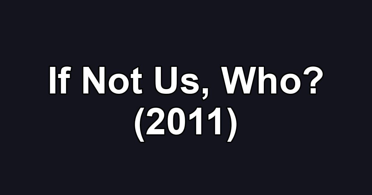 If Not Us, Who? (2011)