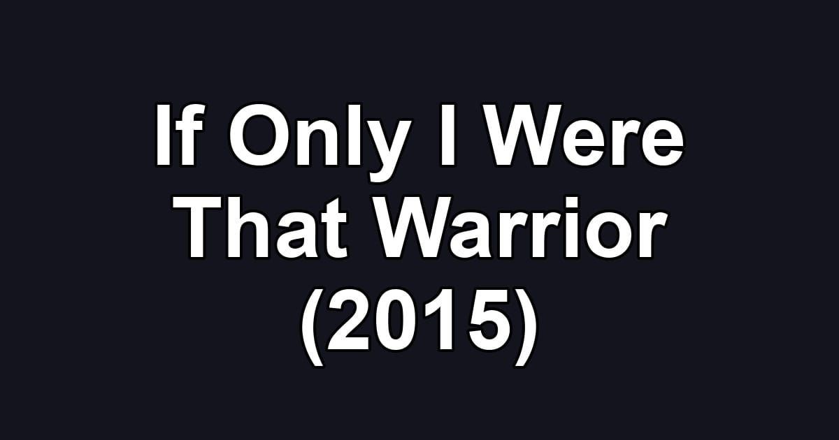 If Only I Were That Warrior (2015)