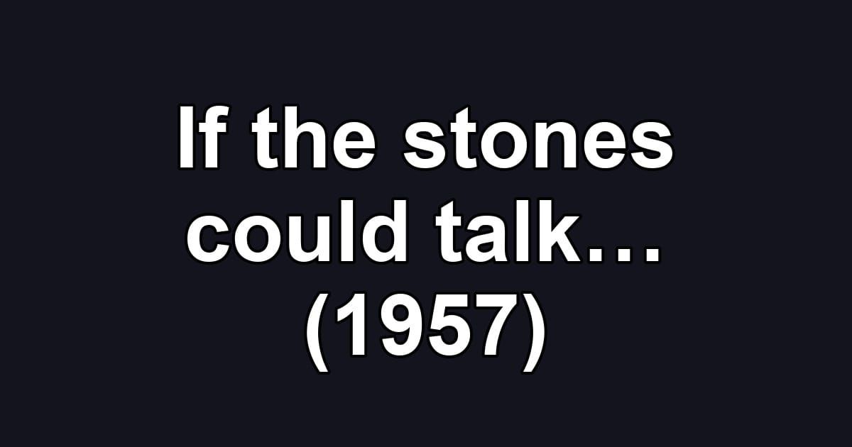 If the stones could talk… (1957)