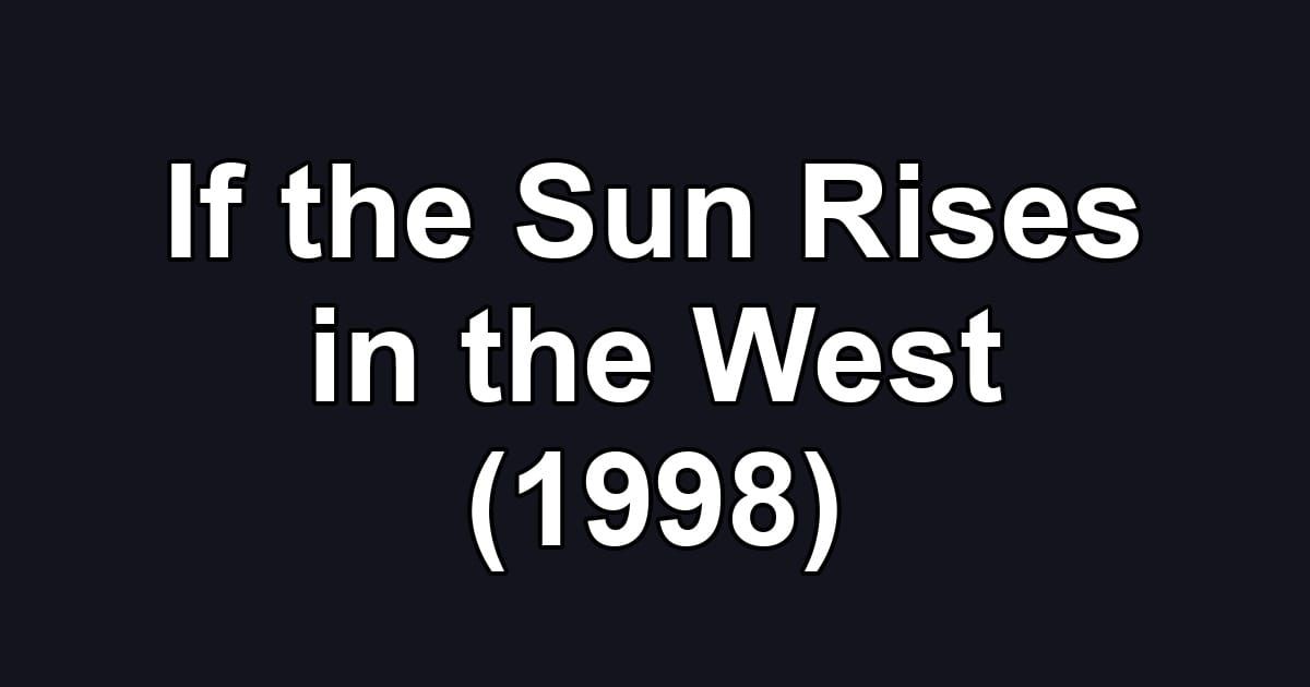 If the Sun Rises in the West (1998)