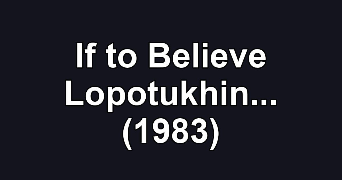 If to Believe Lopotukhin... (1983)
