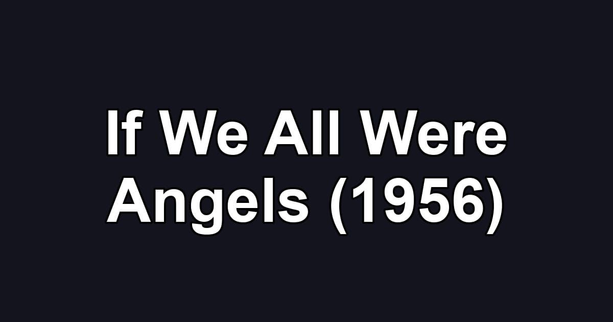 If We All Were Angels (1956)