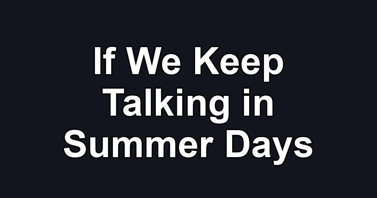 If We Keep Talking in Summer Days