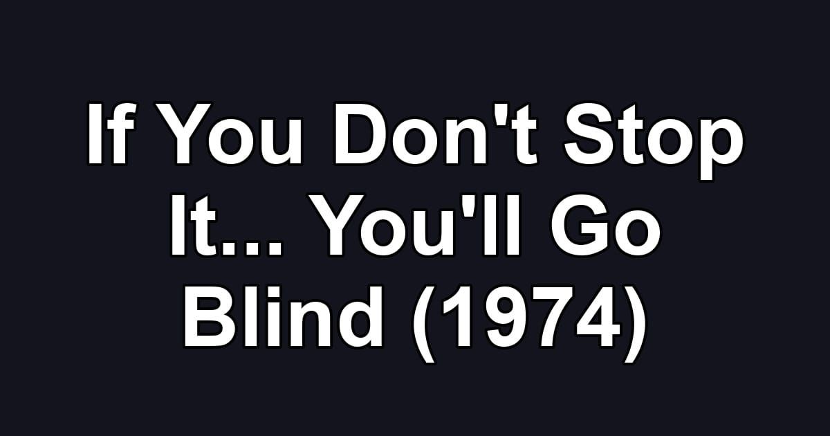If You Don't Stop It... You'll Go Blind (1974)