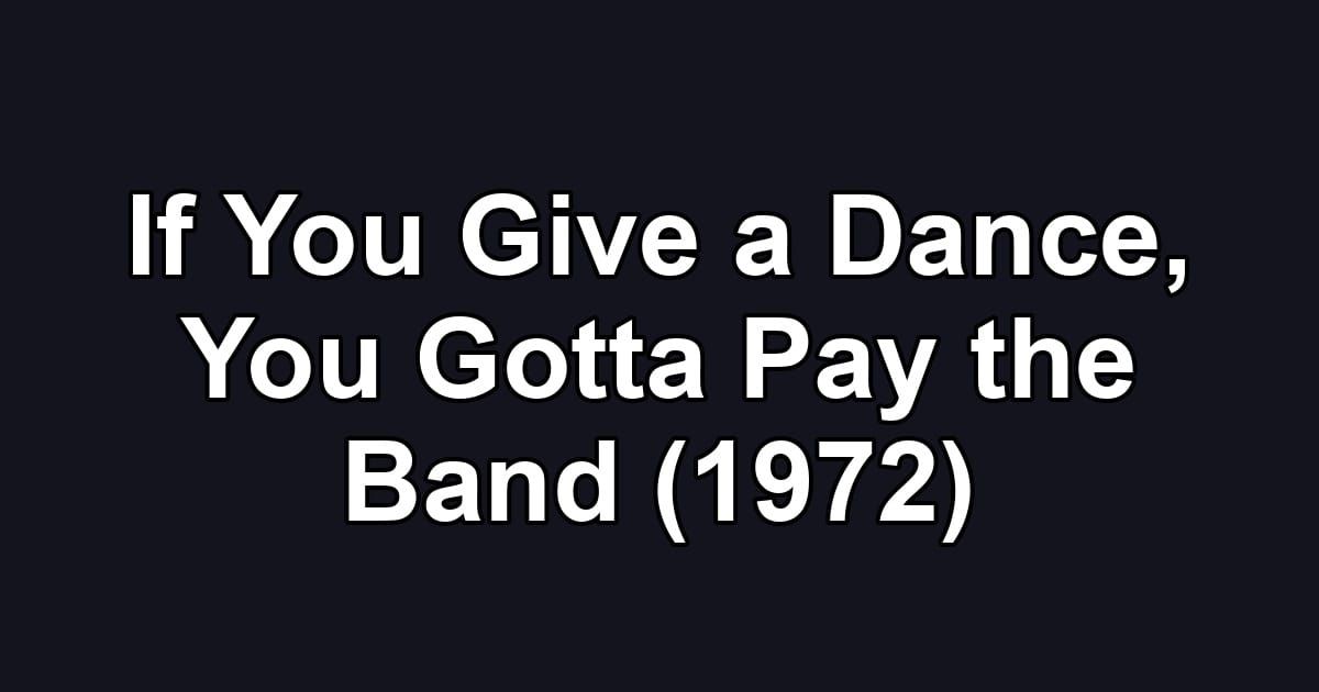 If You Give a Dance, You Gotta Pay the Band (1972)