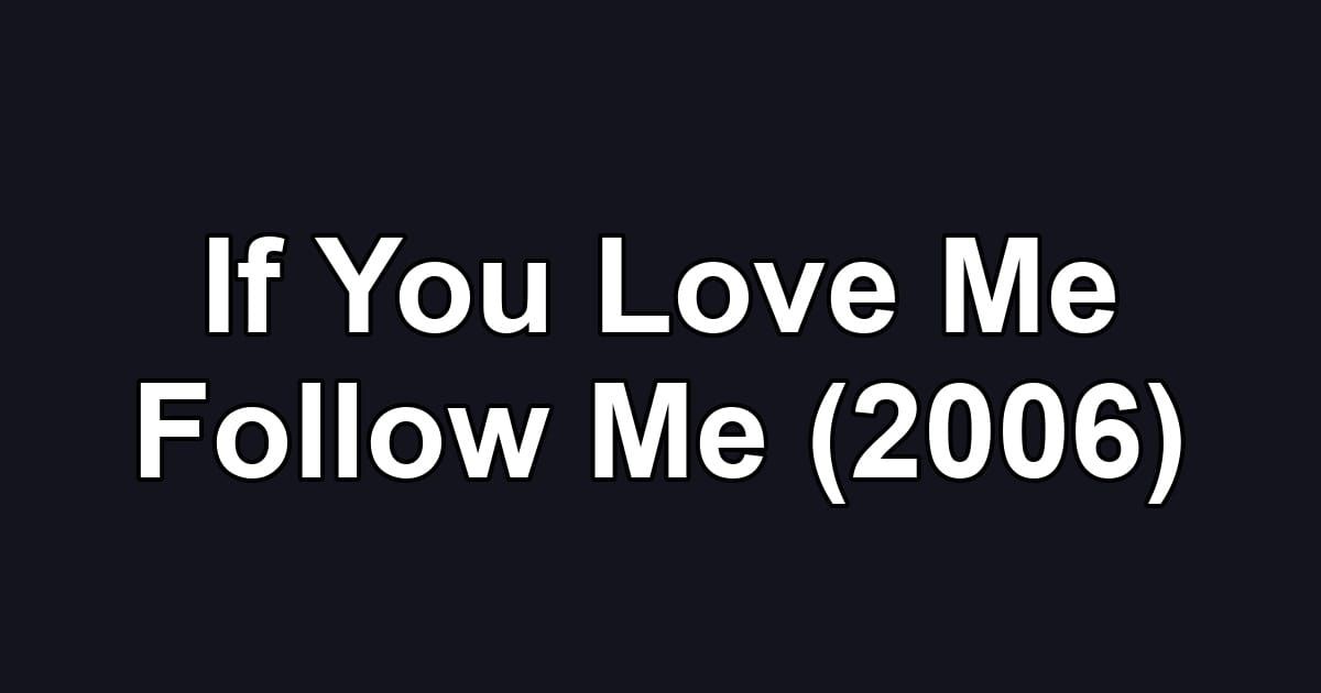 If You Love Me Follow Me (2006)