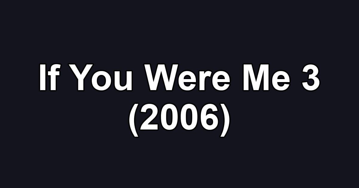 If You Were Me 3 (2006)