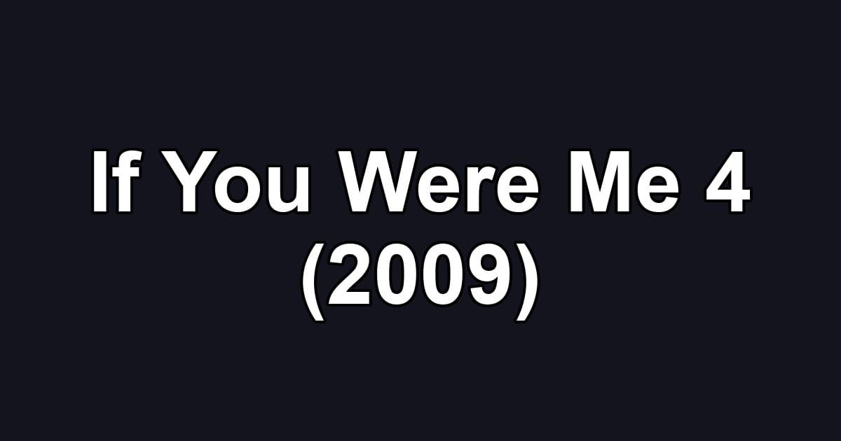If You Were Me 4 (2009)