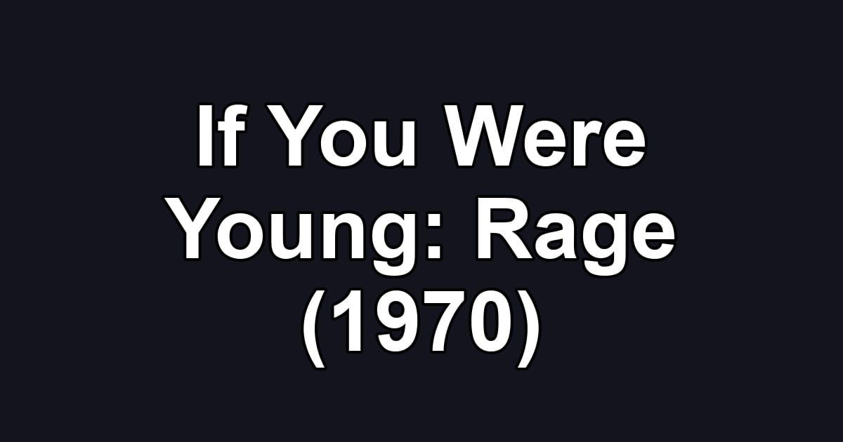 If You Were Young: Rage (1970)