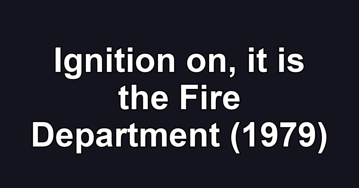 Ignition on, it is the Fire Department (1979)